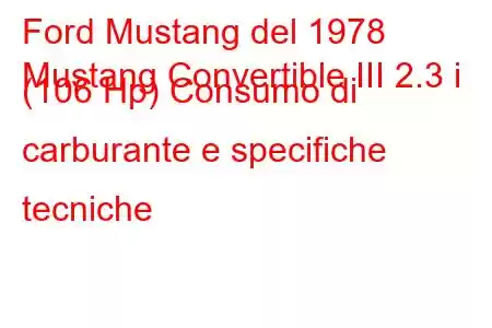 Ford Mustang del 1978
Mustang Convertible III 2.3 i (106 Hp) Consumo di carburante e specifiche tecniche