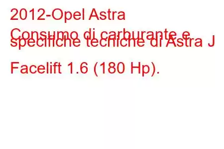 2012-Opel Astra
Consumo di carburante e specifiche tecniche di Astra J Facelift 1.6 (180 Hp).