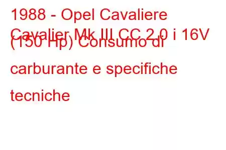 1988 - Opel Cavaliere
Cavalier Mk III CC 2.0 i 16V (150 Hp) Consumo di carburante e specifiche tecniche