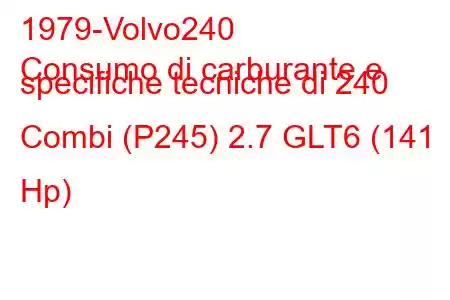 1979-Volvo240
Consumo di carburante e specifiche tecniche di 240 Combi (P245) 2.7 GLT6 (141 Hp)