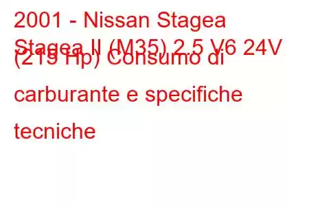 2001 - Nissan Stagea
Stagea II (M35) 2.5 V6 24V (215 Hp) Consumo di carburante e specifiche tecniche