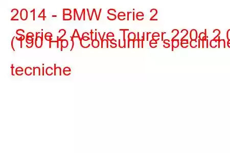 2014 - BMW Serie 2 Serie 2 Active Tourer 220d 2.0 (190 Hp) Consumi e specifiche tecniche