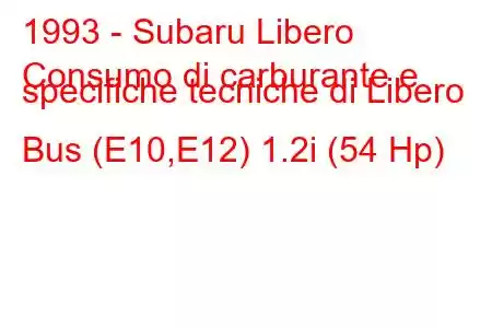 1993 - Subaru Libero
Consumo di carburante e specifiche tecniche di Libero Bus (E10,E12) 1.2i (54 Hp)