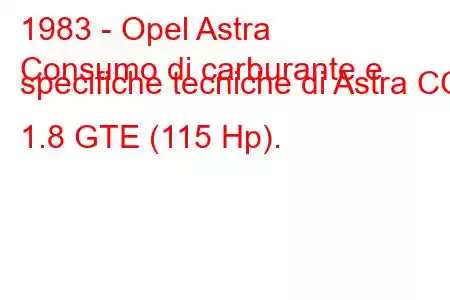 1983 - Opel Astra
Consumo di carburante e specifiche tecniche di Astra CC 1.8 GTE (115 Hp).