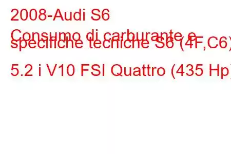 2008-Audi S6
Consumo di carburante e specifiche tecniche S6 (4F,C6) 5.2 i V10 FSI Quattro (435 Hp)