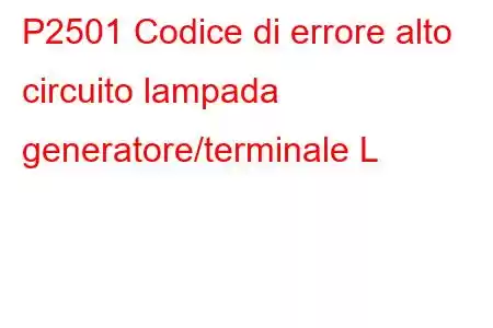 P2501 Codice di errore alto circuito lampada generatore/terminale L