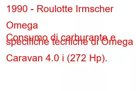 1990 - Roulotte Irmscher Omega
Consumo di carburante e specifiche tecniche di Omega Caravan 4.0 i (272 Hp).