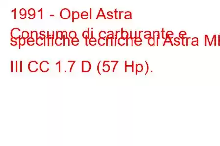 1991 - Opel Astra
Consumo di carburante e specifiche tecniche di Astra Mk III CC 1.7 D (57 Hp).