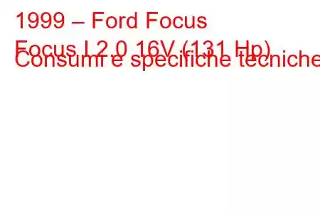 1999 – Ford Focus
Focus I 2.0 16V (131 Hp) Consumi e specifiche tecniche