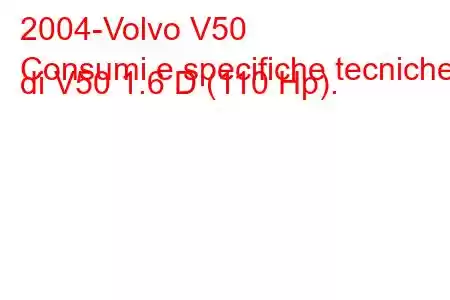 2004-Volvo V50
Consumi e specifiche tecniche di V50 1.6 D (110 Hp).