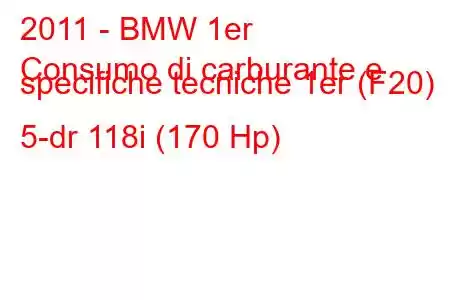 2011 - BMW 1er
Consumo di carburante e specifiche tecniche 1er (F20) 5-dr 118i (170 Hp)