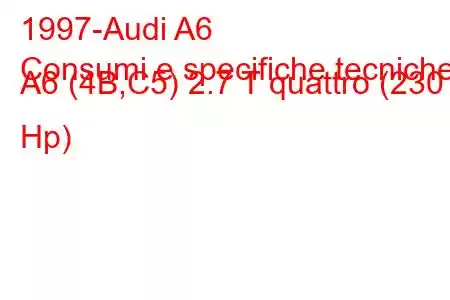 1997-Audi A6
Consumi e specifiche tecniche A6 (4B,C5) 2.7 T quattro (230 Hp)