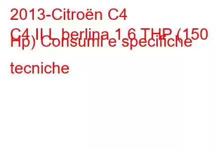 2013-Citroën C4
C4 II L berlina 1.6 THP (150 Hp) Consumi e specifiche tecniche