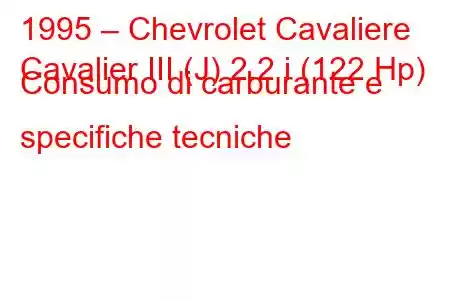 1995 – Chevrolet Cavaliere
Cavalier III (J) 2.2 i (122 Hp) Consumo di carburante e specifiche tecniche