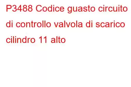 P3488 Codice guasto circuito di controllo valvola di scarico cilindro 11 alto