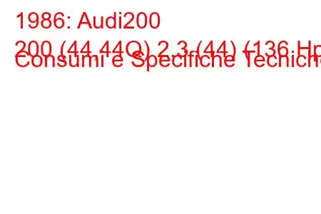 1986: Audi200
200 (44,44Q) 2.3 (44) (136 Hp) Consumi e Specifiche Tecniche