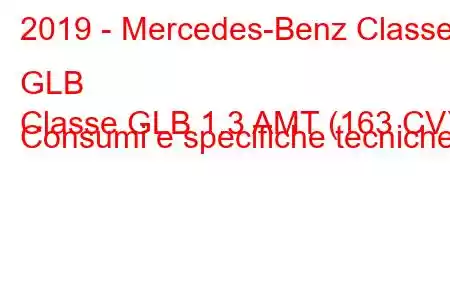 2019 - Mercedes-Benz Classe GLB
Classe GLB 1.3 AMT (163 CV) Consumi e specifiche tecniche