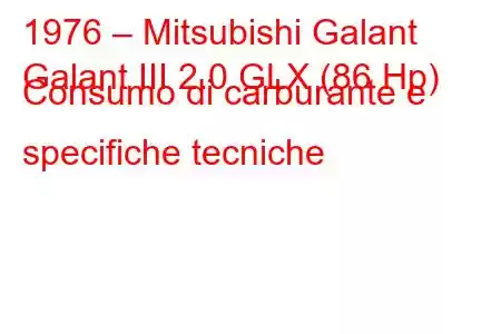 1976 – Mitsubishi Galant
Galant III 2.0 GLX (86 Hp) Consumo di carburante e specifiche tecniche