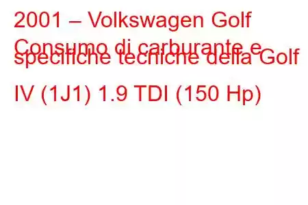 2001 – Volkswagen Golf
Consumo di carburante e specifiche tecniche della Golf IV (1J1) 1.9 TDI (150 Hp)