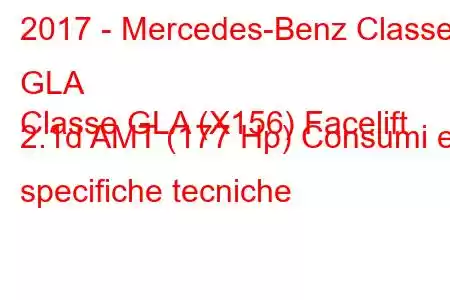 2017 - Mercedes-Benz Classe GLA
Classe GLA (X156) Facelift 2.1d AMT (177 Hp) Consumi e specifiche tecniche