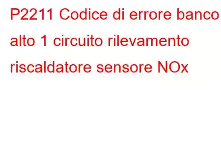 P2211 Codice di errore banco alto 1 circuito rilevamento riscaldatore sensore NOx