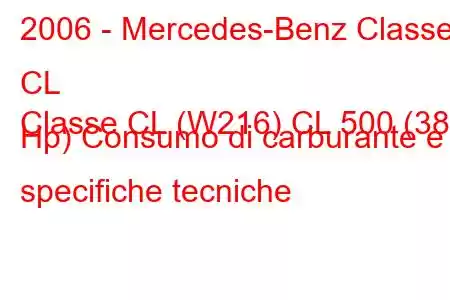 2006 - Mercedes-Benz Classe CL
Classe CL (W216) CL 500 (388 Hp) Consumo di carburante e specifiche tecniche