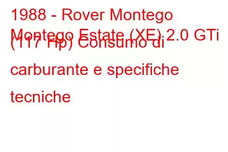 1988 - Rover Montego
Montego Estate (XE) 2.0 GTi (117 Hp) Consumo di carburante e specifiche tecniche