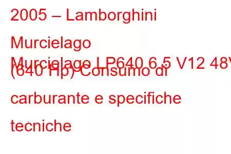 2005 – Lamborghini Murcielago
Murcielago LP640 6.5 V12 48V (640 Hp) Consumo di carburante e specifiche tecniche