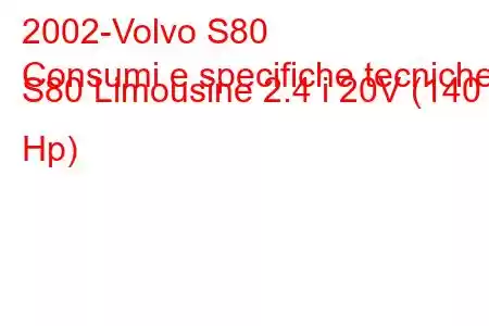 2002-Volvo S80
Consumi e specifiche tecniche S80 Limousine 2.4 i 20V (140 Hp)