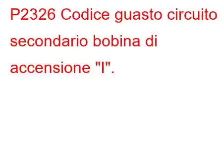 P2326 Codice guasto circuito secondario bobina di accensione 