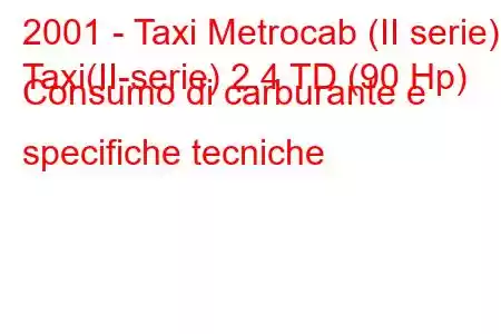 2001 - Taxi Metrocab (II serie)
Taxi(II-serie) 2.4 TD (90 Hp) Consumo di carburante e specifiche tecniche