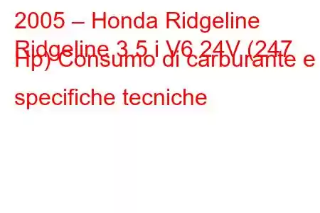 2005 – Honda Ridgeline
Ridgeline 3.5 i V6 24V (247 Hp) Consumo di carburante e specifiche tecniche