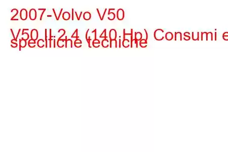 2007-Volvo V50
V50 II 2.4 (140 Hp) Consumi e specifiche tecniche