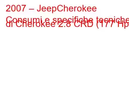 2007 – JeepCherokee
Consumi e specifiche tecniche di Cherokee 2.8 CRD (177 Hp).