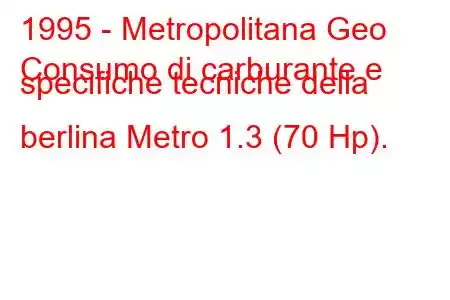 1995 - Metropolitana Geo
Consumo di carburante e specifiche tecniche della berlina Metro 1.3 (70 Hp).