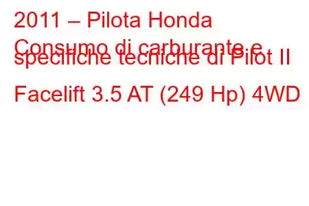 2011 – Pilota Honda
Consumo di carburante e specifiche tecniche di Pilot II Facelift 3.5 AT (249 Hp) 4WD