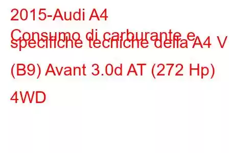 2015-Audi A4
Consumo di carburante e specifiche tecniche della A4 V (B9) Avant 3.0d AT (272 Hp) 4WD