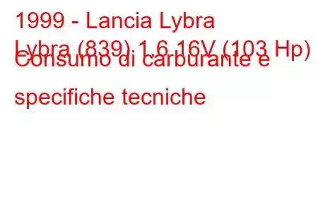 1999 - Lancia Lybra
Lybra (839) 1.6 16V (103 Hp) Consumo di carburante e specifiche tecniche