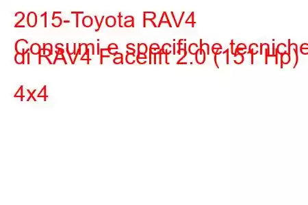 2015-Toyota RAV4
Consumi e specifiche tecniche di RAV4 Facelift 2.0 (151 Hp) 4x4