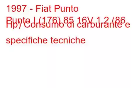 1997 - Fiat Punto
Punto I (176) 85 16V 1.2 (86 Hp) Consumo di carburante e specifiche tecniche