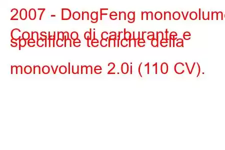 2007 - DongFeng monovolume
Consumo di carburante e specifiche tecniche della monovolume 2.0i (110 CV).