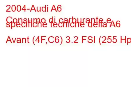 2004-Audi A6
Consumo di carburante e specifiche tecniche della A6 Avant (4F,C6) 3.2 FSI (255 Hp)