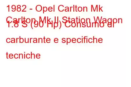 1982 - Opel Carlton Mk
Carlton Mk II Station Wagon 1.8 S (90 Hp) Consumo di carburante e specifiche tecniche