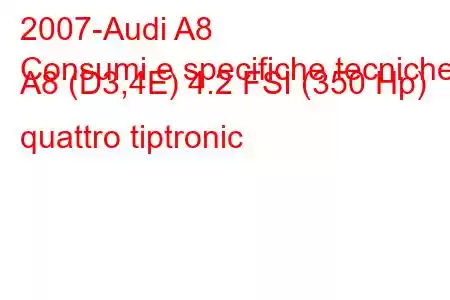 2007-Audi A8
Consumi e specifiche tecniche A8 (D3,4E) 4.2 FSI (350 Hp) quattro tiptronic