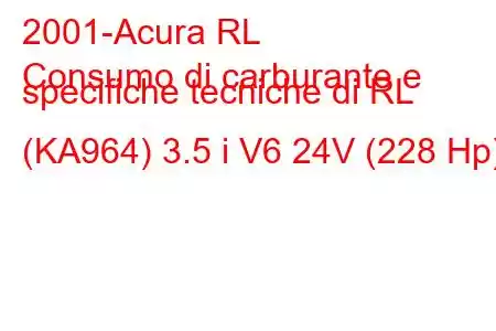 2001-Acura RL
Consumo di carburante e specifiche tecniche di RL (KA964) 3.5 i V6 24V (228 Hp)