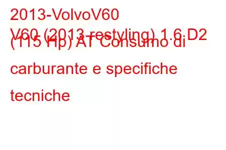 2013-VolvoV60
V60 (2013 restyling) 1.6 D2 (115 Hp) AT Consumo di carburante e specifiche tecniche