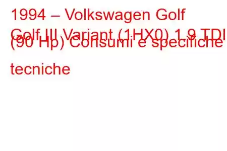 1994 – Volkswagen Golf
Golf III Variant (1HX0) 1.9 TDI (90 Hp) Consumi e specifiche tecniche