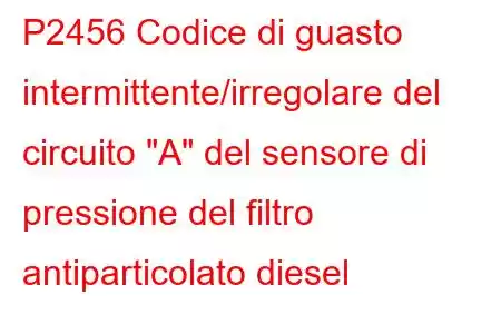 P2456 Codice di guasto intermittente/irregolare del circuito 