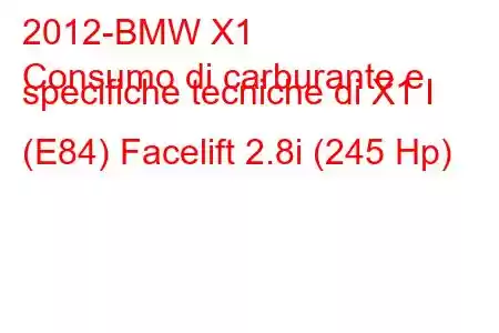 2012-BMW X1
Consumo di carburante e specifiche tecniche di X1 I (E84) Facelift 2.8i (245 Hp)