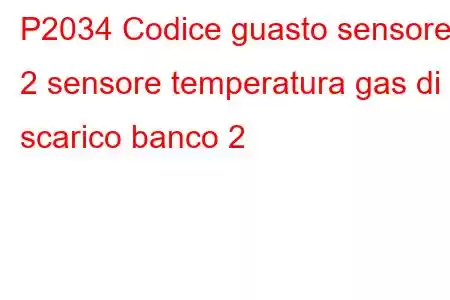 P2034 Codice guasto sensore 2 sensore temperatura gas di scarico banco 2